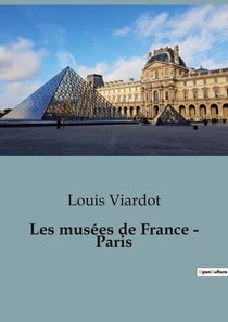 Les musées de France - Paris : Un voyage au coeur des trésors artistiques parisiens