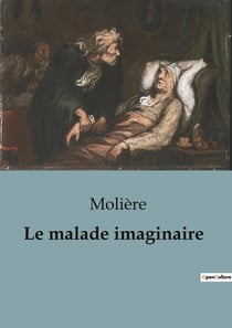 Le malade imaginaire : Une comédie-ballet satirique sur l'hypocondrie et la médecine du XVIIe siècle