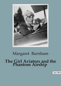 The Girl Aviators and the Phantom Airship : A Tale of Adventure and Invention in Early Aviation