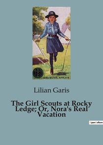 The Girl Scouts at Rocky Ledge- Or, Nora's Real Vacation : Nora's Journey into the Heart of Nature and Self-Discovery
