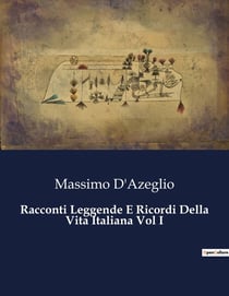 Racconti Leggende E Ricordi Della Vita Italiana Vol I : Un mosaico di storie e leggende dell'Italia del XIX secolo