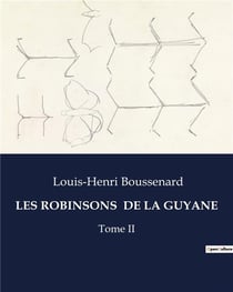 LES ROBINSONS DE LA GUYANE : Survivre dans l'inconnu: l'épopée des naufragés en Guyane