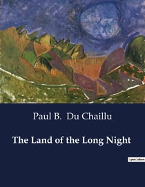 The Land of the Long Night : Journey into the Arctic: Exploring the Land of the Long Night