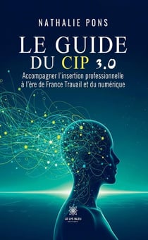 Le guide du CIP 3.0 : Accompagner l'insertion professionnelle à l'ère de France Travail et du numérique