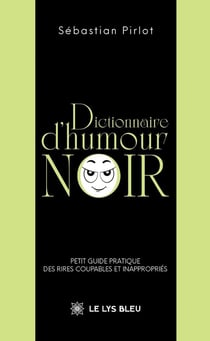 Dictionnaire d'humour noir : Petit guide pratique des rires coupables et inappropriés