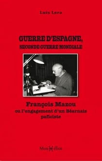 Guerre d'Espagne, seconde guerre mondiale - François Mazou ou l'engagement d'un Béarnais pacifiste