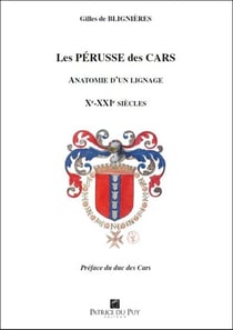 LES PERUSSE DES CARS, ANATOMIE D'UN LIGNAGE, Xème, XXIème SIECLES : PREFACE DU DUC DES CARS