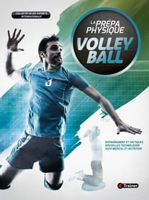 La prépa physique volley-ball : entraînement et tactiques - nouvelles technologies - suivi médical et nutrition