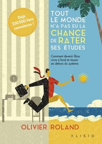 Tout le monde n'a pas eu la chance de rater ses études - comment devenir libre, vivre à fond et réussir en dehors du système
