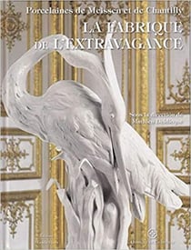 Porcelaines de meissen et de Chantilly, la fabrique de l'extravagance