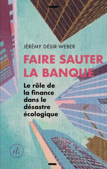 Faire sauter la banque - le rôle de la finance dans le désastre écologique