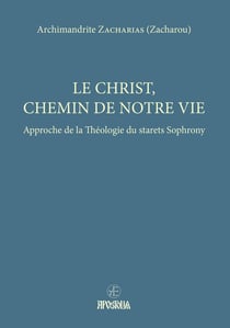 Le Christ, Chemin de notre vie : Approche de la Théologie du starets Sophrony