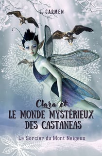 Clara et le monde mystérieux des Castaneas : Le Sorcier du Mont Neigeux