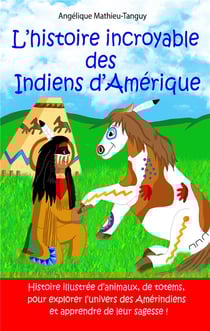 L'histoire incroyable des Indiens d'Amérique ! : Livre pour enfant pour apprendre l'écologie et la bienveillance