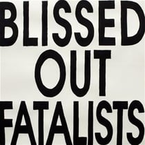 Blissed Out Fatalists