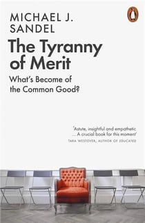 THE TYRANNY OF MERIT - WHAT''S BECOME OF THE COMMON GOOD?