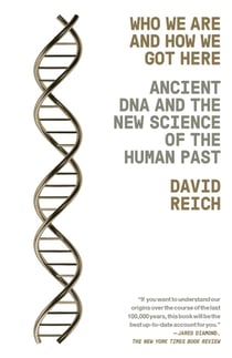 WHO WE ARE AND HOW WE GOT HERE - ANCIENT DNA AND THE NEW SCIENCE OF THE HUMAN PAST