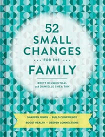 52 small changes for the family : build confidence reinforce good habits create empathy increase