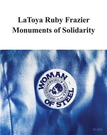 LaToya Ruby Frazier : Monuments of solidarity
