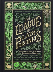 The league of lady poisoners : Illustrated true stories of dangerous women