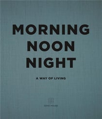 Morning noon night: a way of living - soho house /anglais