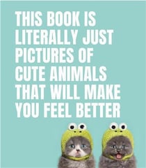 This book is literally just pictures of cute animals that will make you feel better /anglais