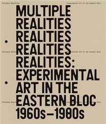 Multiple realities: experimental art in the eastern bloc 1960s-1980s