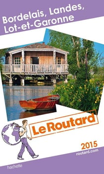 Guide du routard - bordelais - landes - lot et garonne (édition 2015)