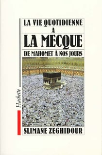 La Vie quotidienne à La Mecque de Mahomet à nos jours