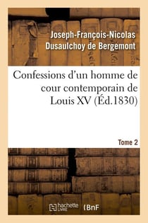 Confessions d'un homme de cour contemporain de Louis XV. Tome 2 (Éd.1830)