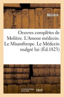 Oeuvres completes de moliere. l'amour medecin. le misanthrope. le medecin malgre lui (ed.1823)