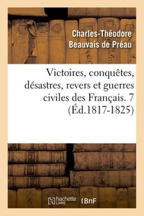 Victoires, conquetes, desastres, revers et guerres civiles des francais. 7 (ed.1817-1825)