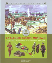 La seconde guerre mondiale - 1939-1945 : de l'invasion de la pologne a hiroshima