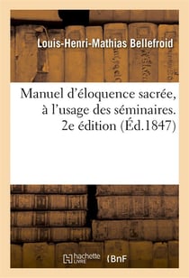 Manuel d'eloquence sacree, a l'usage des seminaires et de ceux qui commencent a exercer - le ministe