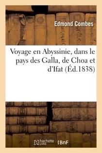 Voyage en abyssinie, dans le pays des galla, de choa et d'ifat : precede d'une excursion - dans l'ar