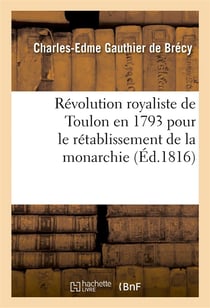 Révolution royaliste de Toulon en 1793 pour le rétablissement de la monarchie (édition de 1816)