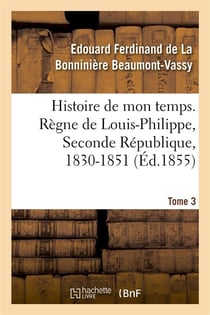Histoire de mon temps. regne de louis-philippe, seconde republique, 1830-1851. t. 3
