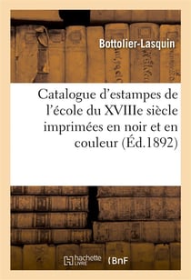 Catalogue d'estampes de l'ecole du xviiie siecle imprimees en noir et en couleur, dessins - et table