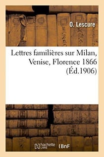 Lettres familières sur Milan, Venise, Florence, écrites en 1866
