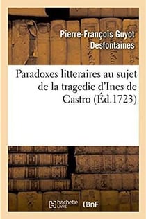 Paradoxes litteraires au sujet de la tragedie d'Ines de Castro