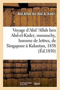 Voyage d'Abd 'Allah ben Abd-el-Kader, mounschy, homme de lettres, de Singapour à Kalantan : sur la côte orientale de la péninsule de Malaka, entrepris en l'année 1838