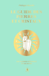 Le guide des pierres et des cristaux : 360 pierres d'énergie et de soins