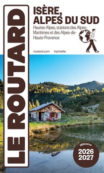 Guide du Routard : Isère, Alpes du Sud : Hautes-Alpes, stations des Alpes-Maritimes et des Alpes-de-Haute-Provence (édition 2026/2027)