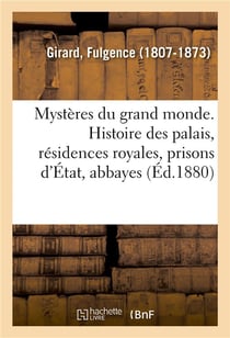 Mysteres du grand monde - histoire des palais, residences royales, prisons d'etat, abbayes, boudoirs