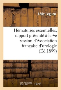 Des hematuries essentielles - rapport presente a la 4e session de l'association francaise d'urologie