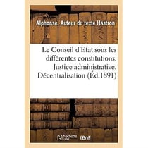 Le Conseil d'Etat sous les différentes constitutions. Justice administrative : Décentralisation. Liberté, égalité, fraternité