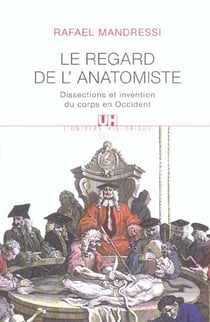 Le regard de l'anatomiste - dissections et invention du corps en Occident
