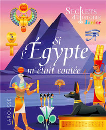 Secrets d'histoire junior : si l'Egypte m'était contée