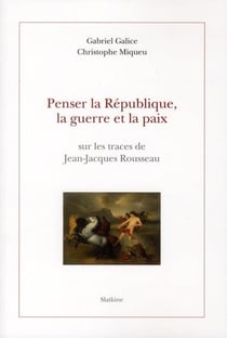 Penser la République, la guerre et la paix - sur les traces de Jean-Jacques Rousseau