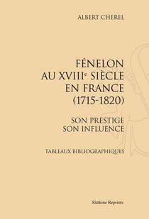 Fénelon au xviii siècle en france (1715-1820) - son prestige, son influence - tableaux bibliographiques